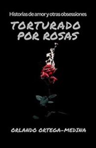 torturado por rosas historias de amor y otras obsessiones