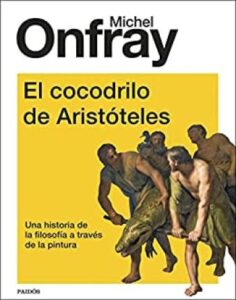 el cocodrilo de aristoteles una historia de la filosofia a traves de la pintura contextos michel onfray