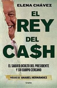 el rey del cash el saqueo oculto del presidente y su equipo cercano elena chvez