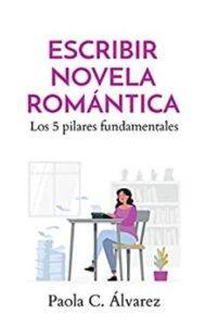 Escribir novela romántica: Los 5 pilares fundamentales 2 escribir novela romantica los 5 pilares fundamentales paola c lvarez