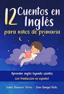 12 Cuentos en inglés para niños de primaria 3 12 cuentos en ingles para ninos de primaria aprender ingles leyendo cuentos con traduccion en espanol isabel navarro torres