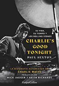 Charlie’s Good Tonight. Su vida, su tiempo y los Rolling Stones 3 charlies good tonight su vida su tiempo y los rolling stones paul sexton