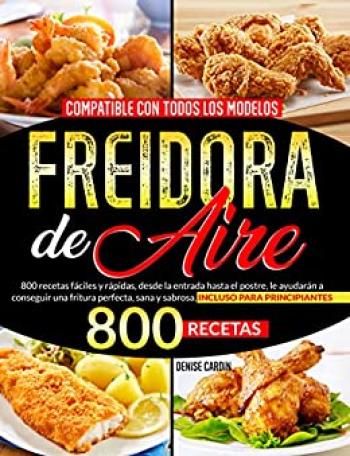 compatible con todos los modelos 800 recetas faciles y rapidas desde la entrada hasta el postre le ayudaran a conseguir una fritura recetas para la freidora de aire