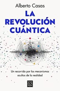 la revolucion cuantica un recorrido por los mecanismos ocultos de la realidad alberto casas